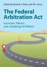 The Federal Arbitration Act - Richard A. (Ohio Northern University) Bales ; Jill I. (Pace University Gross - 9781009391917