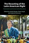 The Recasting of the Latin American Right - Andre (Universidade de Brasialia) Borges ; Ryan Lloyd ; Gabriel (Universidad de San Martin/CONICET) Vommaro - 9781009427401