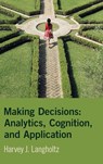 Making Decisions: Analytics, Cognition, and Application - Harvey J. (William & Mary) Langholtz - 9781009450874