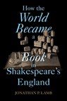 How the World Became a Book in Shakespeare's England - Jonathan P. (University of Kansas) Lamb - 9781009460415