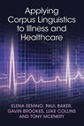 Applying Corpus Linguistics to Illness and Healthcare - Elena (Lancaster University) Semino ; Paul (Lancaster University) Baker ; Gavin (Lancaster University) Brookes ; Luke (Lancaster University) Collins - 9781009477673