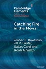 Catching Fire in the News - Amber E. (University of California Boydstun ; Jill R. (University of California Center Sacramento) Laufer ; Dallas (University of Michigan) Card ; Noah A. (University of Washington) Smith - 9781009498449