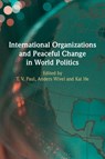 International Organizations and Peaceful Change in World Politics - T. V. (McGill University Paul ; Anders (University of Copenhagen) Wivel ; Kai (Griffith University He - 9781009509350