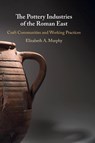 The Pottery Industries of the Roman East - Elizabeth A. (Florida State University) Murphy - 9781009514606