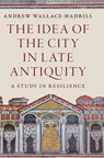 The Idea of the City in Late Antiquity - Andrew (University of Cambridge) Wallace-Hadrill - 9781009527071