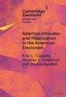 Abortion Attitudes and Polarization in the American Electorate - Erin C. (University of Delaware) Cassese ; Heather L. (Appalachian State University) Ondercin ; Jordan (Appalachian State University ) Randall - 9781009533133