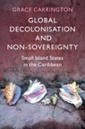 Global Decolonisation and Non-Sovereignty - Grace (University College London) Carrington - 9781009560412