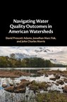 Navigating Water Quality Outcomes in American Watersheds - David Prescott (California State University Adams ; Jonathan Marc (University of Utah) Fisk ; John Charles (Auburn University) Morris - 9781009567749