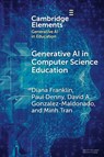 Generative AI in Computer Science Education - Diana (University of Chicago) Franklin ; Paul (The University of Auckland) Denny ; David A. (The University of Chicago) Gonzalez-Maldonado ; Minh (The University of Chicago) Tran - 9781009581707