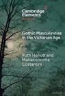 Gothic Masculinities in the Victorian Age - Ruth (Falmouth University) Heholt ; Mariaconcetta (Gabriele d’Annunzio University of Chieti-Pescara) Costantini - 9781009582193