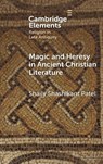 Magic and Heresy in Ancient Christian Literature - Shaily Shashikant (Virginia Tech) Patel - 9781009598415