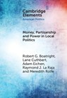 Money, Partisanship and Power in Local Politics - Robert G. (Clark University) Boatright ; Lane (University of Massachusetts) Cuthbert ; Adam (University of Massachusetts) Eichen ; Raymond J. (University of Massachusetts) La Raja - 9781009613712