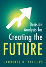 Decision Analysis for Creating the Future - Lawrence D. (London School of Economics and Political Science) Phillips - 9781009622875