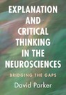 Explanation and Critical Thinking in the Neurosciences - David (University of Cambridge) Parker - 9781009665889
