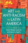 Art and Anti-Racism in Latin America - Peter (University of Manchester) Wade ; Lucia (University of Manchester) Sa ; Ignacio (University of Manchester) Aguilo - 9781009680530