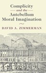 Complicity and the Antebellum Moral Imagination - David A. (University of Wisconsin-Madison) Zimmerman - 9781009685511