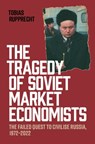 The Tragedy of Soviet Market Economists - Tobias (Humboldt University of Berlin) Rupprecht - 9781009736985