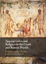 Appropriation and Religion in the Greek and Roman Worlds - Andreas (University of Toronto) Bendlin ; Jitse H. F. (University of Ottawa) Dijkstra - 9781009761666