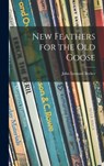 New Feathers for the Old Goose - John Leonard 1901- Becker - 9781013352034