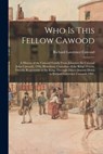 Who is This Fellow Cawood: a History of the Cawood Family From Johannes De Cawood (John Cawood), 1200, Hereditary Custodian of the King's Forests - Richard Lawrence 1882- Cawood - 9781013373657