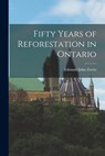 Fifty Years of Reforestation in Ontario - Edmund John 1875- Zavitz - 9781013376825
