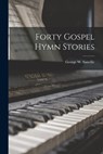 Forty Gospel Hymn Stories - George W. (George Washingto Sanville - 9781013409431
