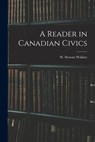 A Reader in Canadian Civics - W. Stewart (William Stewart) Wallace - 9781013437625