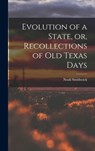 Evolution of a State, or, Recollections of Old Texas Days - Noah 1808-1899 Smithwick - 9781013481505
