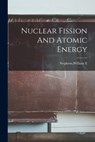 Nuclear Fission And Atomic Energy - William E. Stephens - 9781013537806