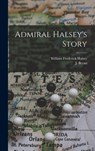 Admiral Halsey's Story - William Frederick 1882-1959 Halsey - 9781013572227
