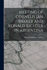 Meeting of Cornelis Jan Bakker and Ronald Richter in Argentina - Central Intelligence Agency - 9781013727306