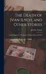 The Death of Ivan Ilych, and Other Stories: Family Happiness; The Kreutzer Sonata; Master and Man - TOLSTOY,  Leo Graf - 9781013732348