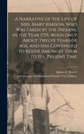 A Narrative of the Life of Mrs. Mary Jemison, Who Was Taken by the Indians, in the Year 1755, When Only About Twelve Years of Age, and Has Continued to Reside Amongst Them to the Present Time - JAMES E. JA SEAVER - 9781013759505