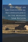 Report of an Archaeological Reconnaissance in the Mohave Sink Region - Malcolm Jennings 1890- Rogers - 9781013759833