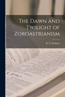 The Dawn and Twilight of Zoroastrianism - R. C. (Robert Charles) 1913 Zaehner - 9781013798016