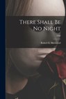 There Shall Be No Night; 1940 - Robert E. (Robert Emmet) 1. Sherwood - 9781013867651