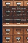 The Boston Public Library: a Handbook to the Library Building, Its Mural Decorations and Its Collections - Boston Public Library - 9781013893032