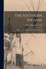 The Southern Indians: the Story of the Civilized Tribes Before Removal - Robert Spencer 1884- Cotterill - 9781013922725