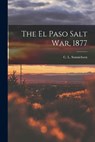 The El Paso Salt War, 1877 - C. L. (Charles Leland) 1. Sonnichsen - 9781014036704