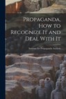 Propaganda, How to Recognize It and Deal With It - Institute for Propaganda Analysis - 9781014253637