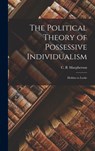 The Political Theory of Possessive Individualism: Hobbes to Locke - C. B. (Crawford Brough) MacPherson - 9781014273109