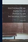 Mathematical Aspects of Physics, an Introduction - Francis 1902-1967 Bitter - 9781014300195