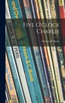 Five O'clock Charlie - Marguerite 1902-1997 Henry - 9781014324436