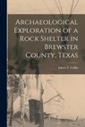 Archaeological Exploration of a Rock Shelter in Brewster County, Texas - Edwin F. (Edwin Francis) B. Coffin - 9781014349651