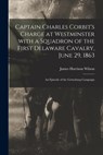 Captain Charles Corbit's Charge at Westminster With a Squadron of the First Delaware Cavalry, June 29, 1863 - James Harrison 1837-1925 Wilson - 9781014362179