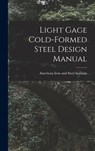 Light Gage Cold-formed Steel Design Manual - American Iron and Steel Institute - 9781014368133