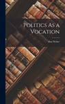 Politics As a Vocation - Max 1864-1920 Weber - 9781014408709