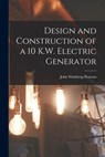 Design and Construction of a 10 K.W. Electric Generator - John Winthrop Pearson - 9781014424280