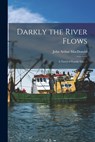 Darkly the River Flows: a Novel of Family Life. -- - John Arthur 1912- MacDonald - 9781014462077
