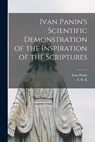 Ivan Panin's Scientific Demonstration of the Inspiration of the Scriptures [microform] - Ivan 1855-1942 Panin - 9781014525772